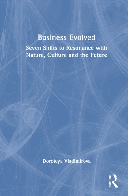 Business Evolved - Seven Shifts to Resonance with Nature, Culture and the Future