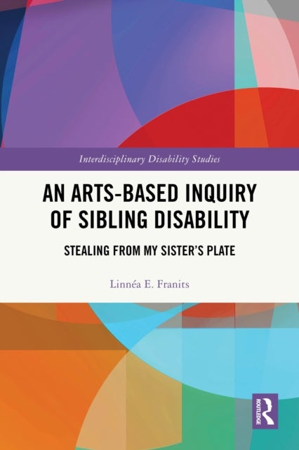 An Arts-Based Inquiry of Sibling Disability - Stealing from My Sister’s Plate