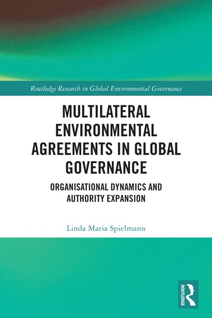 Multilateral Environmental Agreements in Global Governance - Organisational Dynamics and Authority Expansion