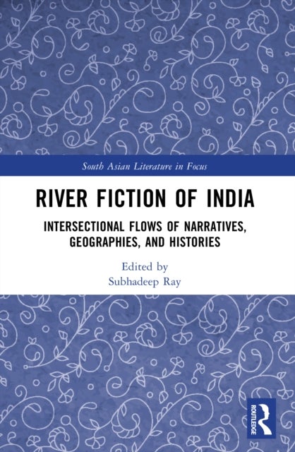 River Fiction of India - Intersectional Flows of Narratives, Geographies, and Histories