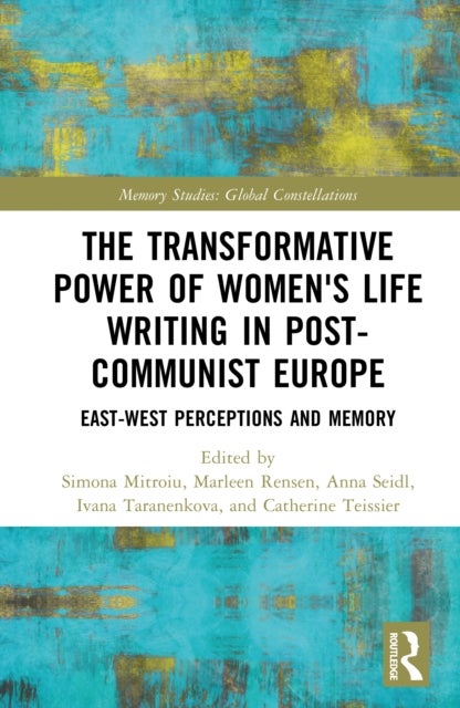 The Transformative Power of Women's Life Writing in Post-Communist Europe - East-West Perceptions and Memory