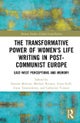 The Transformative Power of Women's Life Writing in Post-Communist Europe