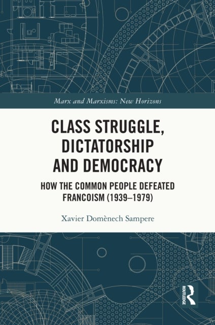 Class Struggle, Dictatorship and Democracy - How the Common People Defeated Francoism (1939-1979)