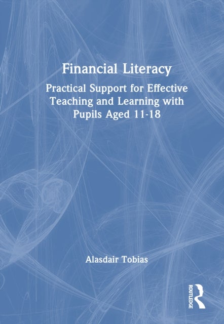 Financial Literacy - Practical Support for Effective Teaching and Learning with Pupils Aged 11-18