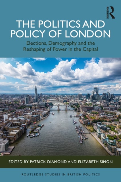 The Politics and Policy of London - Elections, Demography and the Reshaping of Power in the Capital