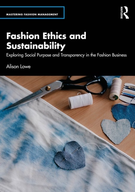Fashion Ethics and Sustainability - Exploring Social Purpose and Transparency in the Fashion Business