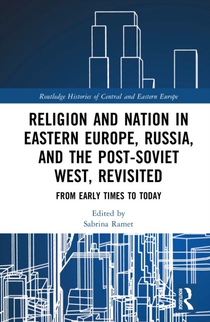 Religion and Nation in Eastern Europe, Russia, and the Post-Soviet West – Revisited - From the Middle Ages to Today