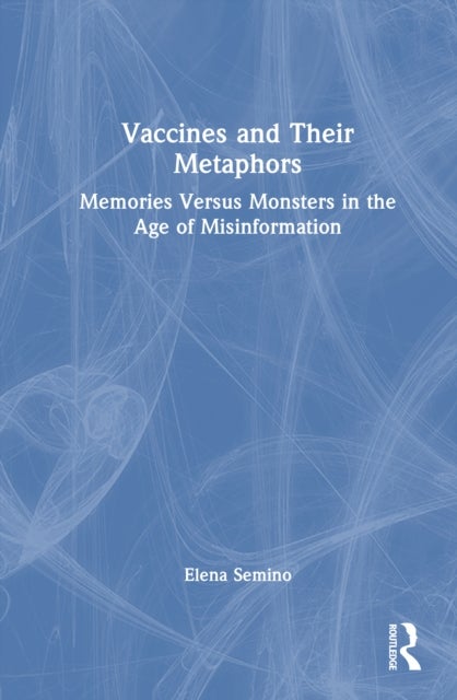 Vaccines and Their Metaphors - From Memories to Monsters in the Age of Misinformation