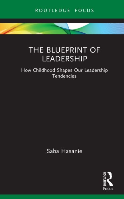 The Blueprint of Leadership - How Childhood Shapes Our Leadership Tendencies