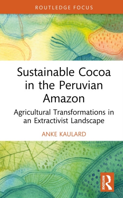 Sustainable Cocoa in the Peruvian Amazon - Agricultural Transformations in an Extractivist Landscape