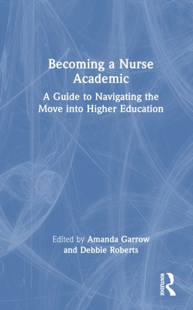 Becoming a Nurse Academic - A Guide to Navigating the Move into Higher Education