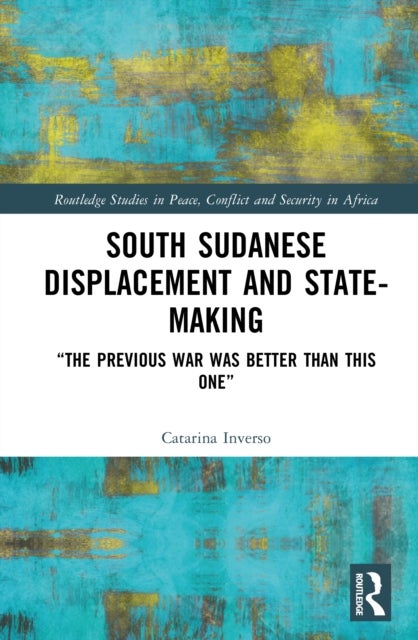 South Sudanese Displacement and State-Making - “The previous war was better than this one”
