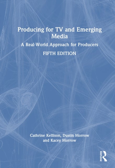 Producing for TV and Emerging Media - A Real-World Approach for Producers
