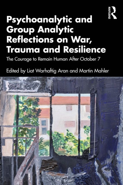 Psychoanalytic and Group Analytic Reflections on War, Trauma and Resilience - The Courage to Remain Human After October 7