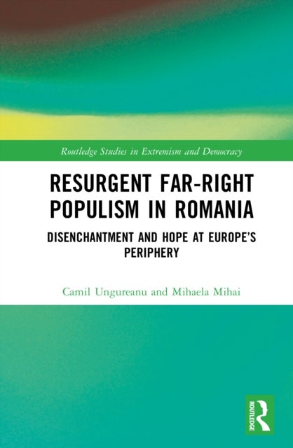 Resurgent Far-Right Populism in Romania - Disenchantment and Hope at Europe’s Periphery