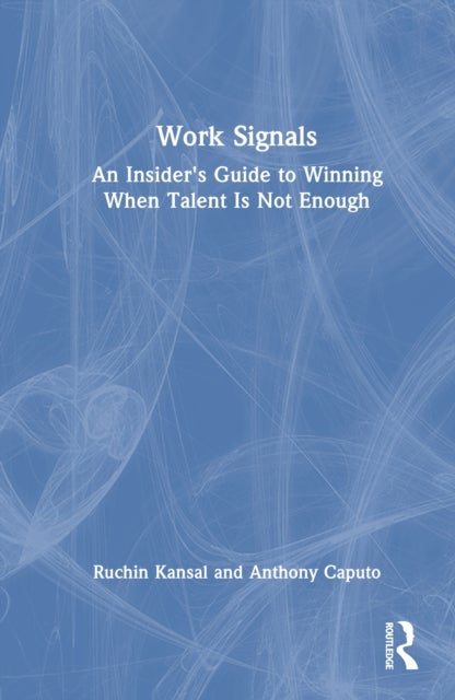 Work Signals - An Insider's Guide to Winning When Talent Is Not Enough