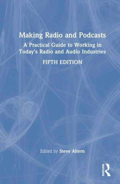 Making Radio and Podcasts - A Practical Guide to Working in Today's Radio and Audio Industries