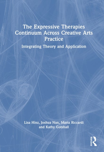 The Expressive Therapies Continuum Across Creative Arts Practice - Integrating Theory and Application