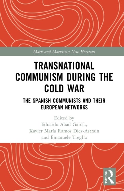 Transnational Communism During the Cold War - The Spanish Communists and their European Networks