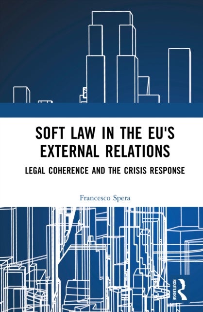 Soft Law in the EU's External Relations - Legal Coherence and the Crisis Response