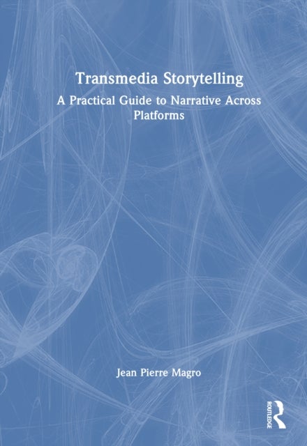 Transmedia Storytelling - A Practical Guide to Narrative Across Platforms