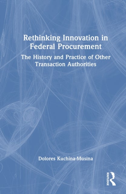 Rethinking Innovation in Federal Procurement - The History and Practice of Other Transaction Authorities