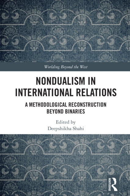 Nondualism in International Relations - A Methodological Reconstruction Beyond Binaries