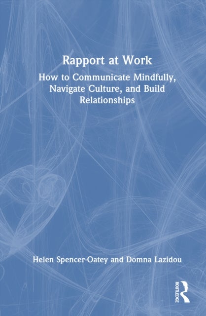 Rapport at Work - How to Communicate Mindfully, Navigate Culture, and Build Relationships