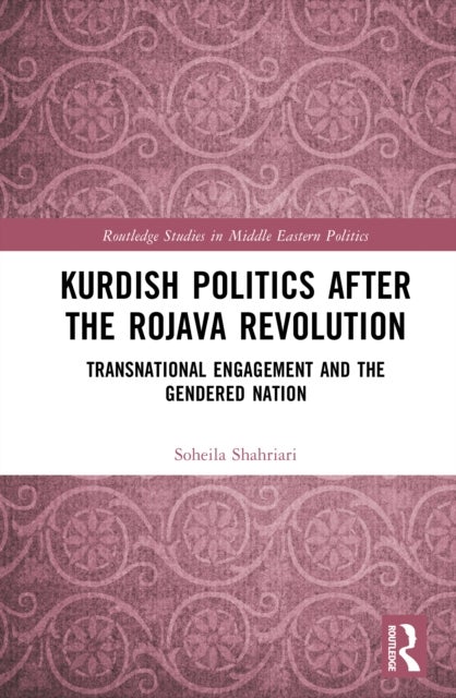 Kurdish Politics After the Rojava Revolution - Transnational Engagement and the Gendered Nation