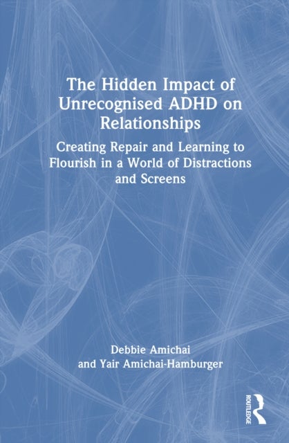 The Hidden Impact of Unrecognised ADHD on Relationships - Creating Repair and Learning to Flourish in a World of Distractions and Screens