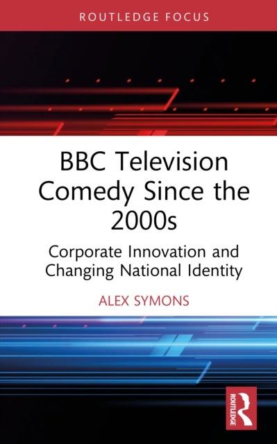 BBC Television Comedy Since the 2000s - Corporate Innovation and Changing National Identity