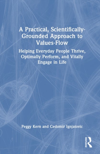 A Practical, Scientifically-Grounded Approach to Values-Flow - Helping Everyday People Thrive, Optimally Perform, and Vitally Engage in Life