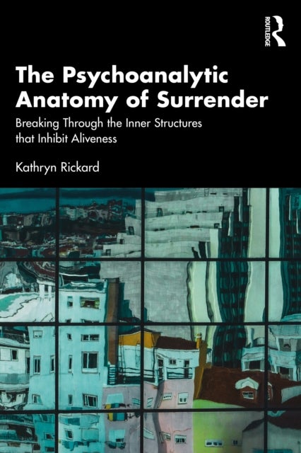 The Psychoanalytic Anatomy of Surrender - Breaking Through the Inner Structures that Inhibit Aliveness