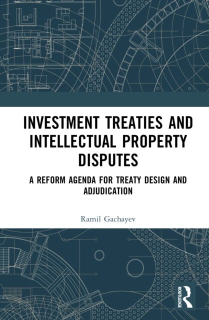 Investment Treaties and Intellectual Property Disputes - A Reform Agenda for Treaty Design and Adjudication