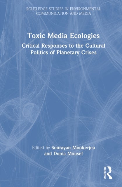 Toxic Media Ecologies - Critical Responses to the Cultural Politics of Planetary Crises