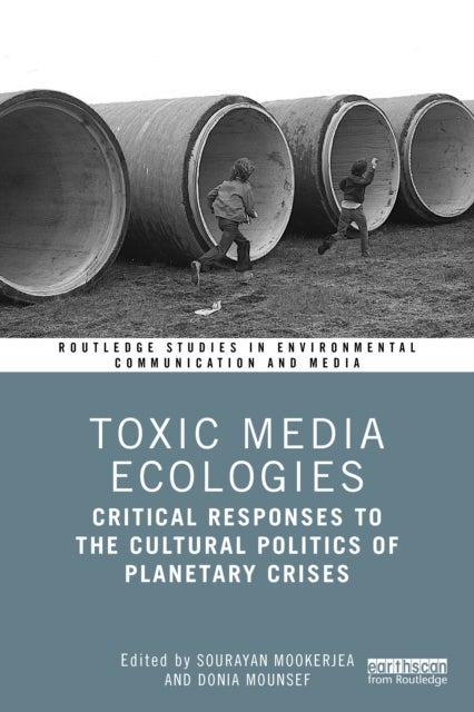 Toxic Media Ecologies - Critical Responses to the Cultural Politics of Planetary Crises