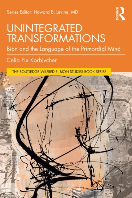 Unintegrated Transformations - Bion and the Language of the Primordial Mind