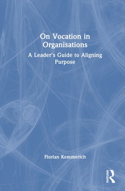 On Vocation in Organisations - A Leader's Guide to Aligning Purpose