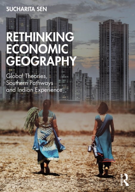 Rethinking Economic Geography - Global Theories, Southern Pathways and Indian Experience