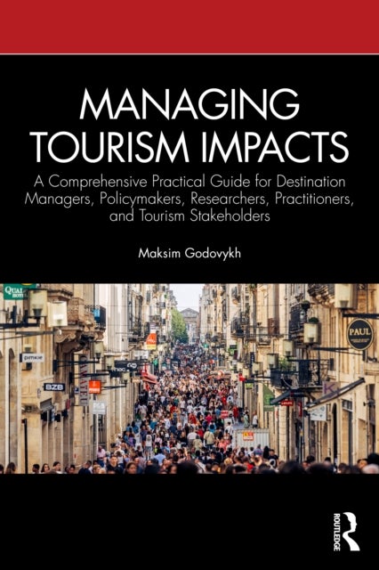 Managing Tourism Impacts - A Comprehensive Practical Guide for Destination Managers, Policymakers, Researchers, Practitioners, and Tourism Stakeholders
