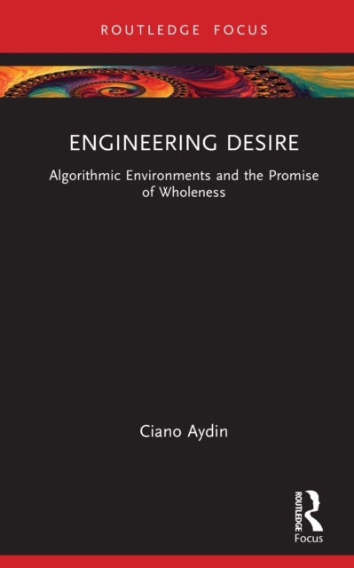 Engineering Desire - Algorithmic Environments and the Promise of Wholeness