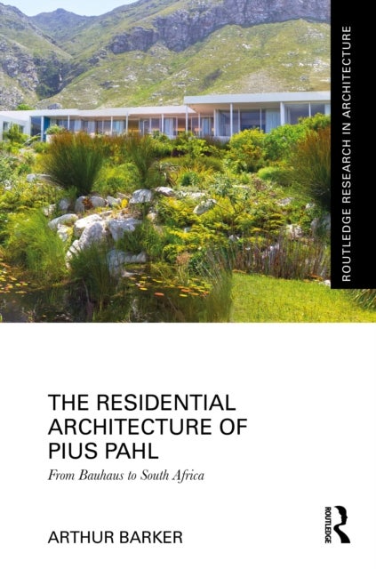 The Residential Architecture of Pius Pahl - From Bauhaus to South Africa