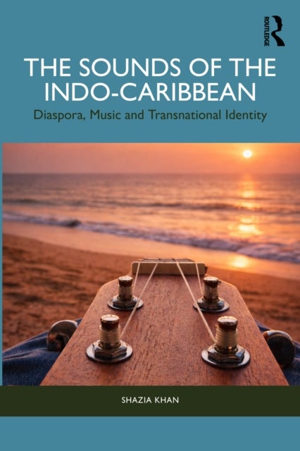The Sounds of the Indo-Caribbean - Diaspora, Music and Transnational Identity