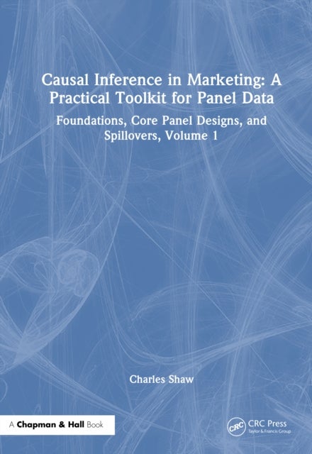 Causal Inference in Marketing: A Practical Toolkit for Panel Data - Foundations, Core Panel Designs, and Spillovers, Volume 1