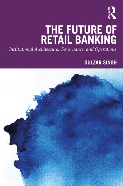 The Future of Retail Banking - Institutional Architecture, Governance, and Operations