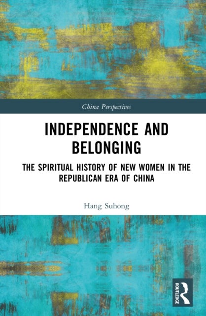 Independence and Belonging - The Spiritual History of New Women in the Republican Era of China