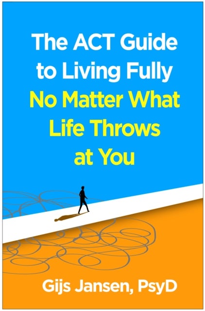 The ACT Guide to Living Fully No Matter What Life Throws at You