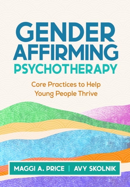 Gender Affirming Psychotherapy - Core Practices to Help Young People Thrive