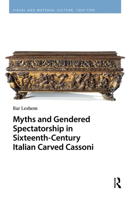 Myths and Gendered Spectatorship in Sixteenth-Century Italian Carved Cassoni