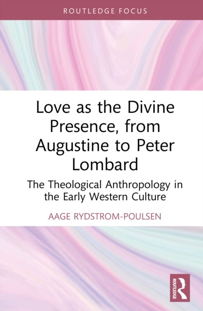 Love as the Divine Presence, from Augustine to Peter Lombard - The Theological Anthropology in the Early Western Culture